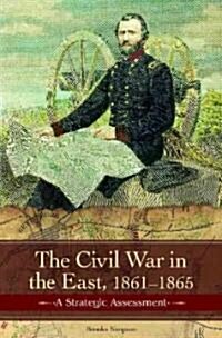 The Civil War in the East: Struggle, Stalemate, and Victory (Hardcover)