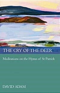 The Cry of the Deer : Meditations on the Hymn of St Patrick (Paperback)