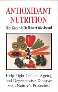 Antioxidant Nutrition : Help Fight Cancer, Ageing and Degenerative Diseases with Natures Protectors (Paperback)