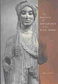 The Poetics of Appearance in the Attic Korai (Hardcover, 1st)