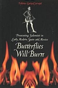 Butterflies Will Burn: Prosecuting Sodomites in Early Modern Spain and Mexico (Paperback, Revised)