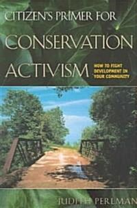 Citizens Primer for Conservation Activism: How to Fight Development in Your Community (Paperback)