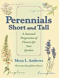 Perennials Short and Tall: A Seasonal Progression of Flowers for Your Garden (Paperback)