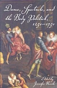 Dance, Spectacle, and the Body Politick, 1250a 1750 (Paperback)