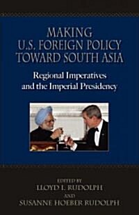 Making U.S. Foreign Policy Toward South Asia (Paperback)