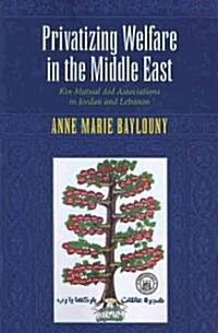Privatizing Welfare in the Middle East: Kin Mutual Aid Associations in Jordan and Lebanon (Paperback)