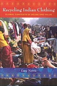 Recycling Indian Clothing: Global Contexts of Reuse and Value (Paperback)