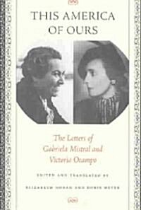 This America of Ours: The Letters of Gabriela Mistral and Victoria Ocampo (Paperback)