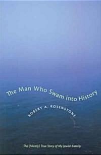 The Man Who Swam Into History: The (Mostly) True Story of My Jewish Family (Paperback)