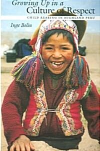Growing Up in a Culture of Respect: Child Rearing in Highland Peru (Paperback)