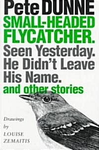 Small-Headed Flycatcher. Seen Yesterday. He Didnt Leave His Name.: And Other Stories (Paperback)