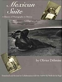 Mexican Suite: A History of Photography in Mexico (Hardcover)