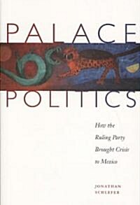 Palace Politics: How the Ruling Party Brought Crisis to Mexico (Paperback)