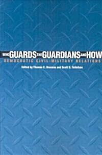 Who Guards the Guardians and How: Democratic Civil-Military Relations (Paperback)