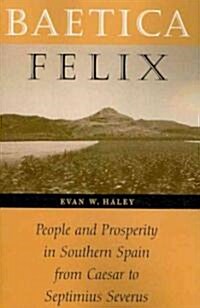 Baetica Felix: People and Prosperity in Southern Spain from Caesar to Septimius Severus (Paperback)