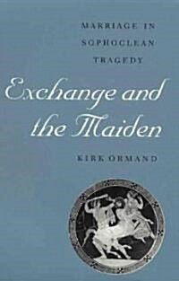 Exchange and the Maiden: Marriage in Sophoclean Tragedy (Paperback)