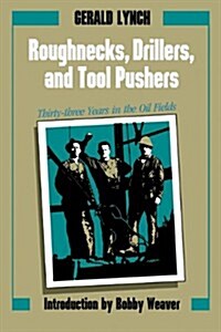 Roughnecks, Drillers, and Tool Pushers: Thirty-Three Years in the Oil Fields (Paperback)