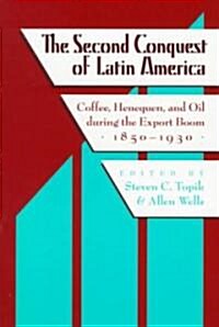 The Second Conquest of Latin America: Coffee, Henequen, and Oil During the Export Boom, 1850-1930 (Paperback)