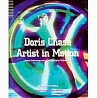 Doris Chase Artist in Motion: From Painting and Sculpture to Video Art (Hardcover)