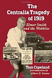 The Centralia Tragedy of 1919: Elmer Smith and the Wobblies (Paperback)