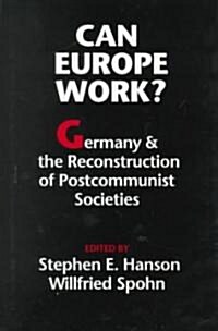 Can Europe Work?: Germany and the Reconstruction of Postcommunist Societies (Hardcover)