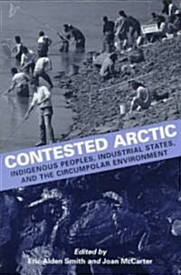 Contested Arctic: Indigenous Peoples, Industrial States, and the Circumpolar Environment (Paperback)