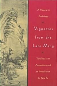 Vignettes from the Late Ming: A Hsiao-pin Anthology (Paperback)