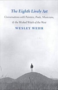 The Eighth Lively Art: Conversations with Painters, Poets, Musicians, and the Wicked Witch of the West (Paperback)