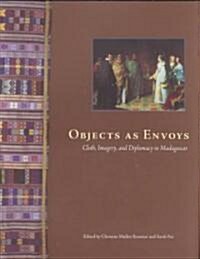 Objects as Envoys: Cloth, Imagery, and Diplomacy in Madagascar (Paperback)