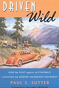 Driven Wild: How the Fight Against Automobiles Launched the Modern Wilderness Movement (Paperback)