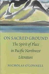 On Sacred Ground: The Spirit of Place in Pacific Northwest Literature (Hardcover)