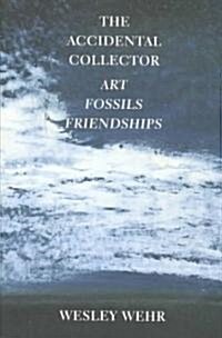 The Accidental Collector: Art, Fossils, and Friendships (Hardcover)