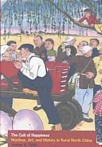 The Cult of Happiness: Nianhua, Art, and History in Rural North China (Hardcover)