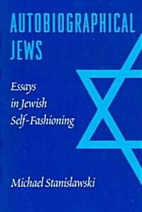 Autobiographical Jews: Essays in Jewish Self-Fashioning (Paperback)