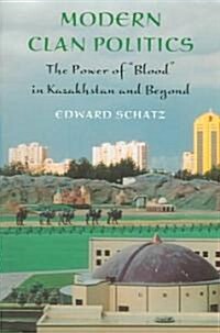 Modern Clan Politics: The Power of Blood in Kazakhstan and Beyond (Paperback)