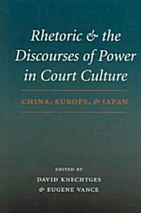 Rhetoric and the Discourses of Power in Court Culture: China, Europe, and Japan (Hardcover)