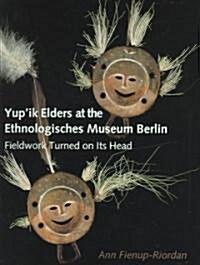 Yupik Elders at the Ethnologisches Museum Berlin: Fieldwork Turned on Its Head (Hardcover)