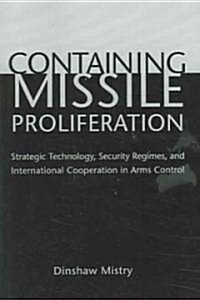 Containing Missile Proliferation: Strategic Technology, Security Regimes, and International Cooperation in Arms Control (Paperback)