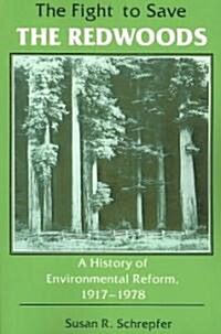 The Fight to Save the Redwoods: A History of the Environmental Reform, 1917-1978 (Paperback)