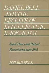 Daniel Bell and the Decline of Intellectual Radicalism (Hardcover)