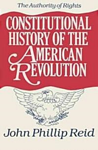 Constitutional History of the American Revolution, Volume I: The Authority of Rights (Hardcover)