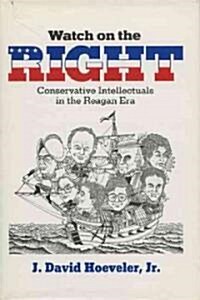 Watch on the Right: Conservative Intellectuals in the Reagan Era (Hardcover)