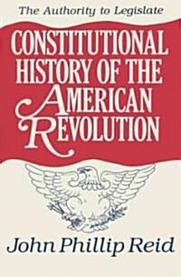 Constitutional History of the American Revolution, Volume III: The Authority to Legislate (Hardcover)