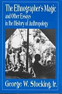 The Ethnographers Magic and Other Essays in the History of Anthropology (Paperback)
