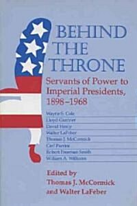 Behind the Throne: Servants of Power to Imperial Presidents, 1898-1968 (Hardcover)