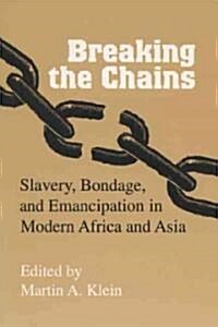 Breaking the Chains: Slavery, Bondage, and Emancipation in Modern Africa and Asia (Paperback)