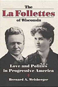 La Follettes of Wisconsin: Love and Politics in Progressive America (Hardcover)