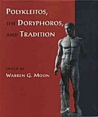 Polykleitos, the Doryphoros, and Tradition (Hardcover)