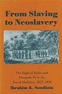 From Slaving to Neoslavery: The Bight of Biafra and Fernando Po in the Era of Abolition, 1827-1930 (Hardcover)