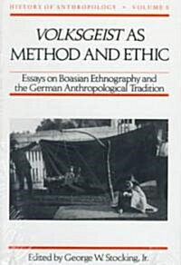 Volksgeist as Method and Ethic: Essays on Boasian Ethnography and the German Anthropological Tradition (Hardcover)